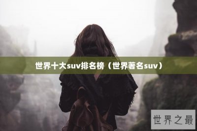 ​世界十大suv排名榜（世界著名suv）