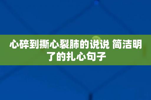 心碎到撕心裂肺的说说 简洁明了的扎心句子