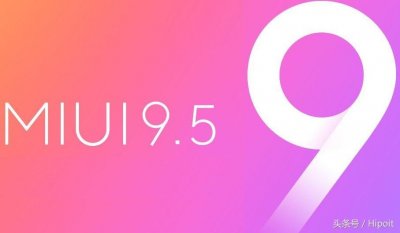 ​小米MIUI 9.5最全信息汇总:更新列表，时间，新特性，新增与修复